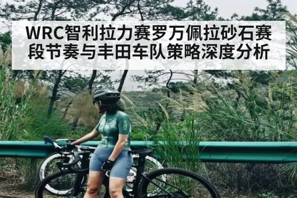 WRC智利拉力赛罗万佩拉砂石赛段节奏与丰田车队策略深度分析 | Kaiyun